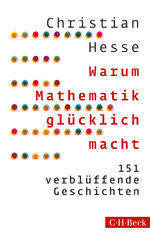 Warum Mathematik glücklich macht - 151 verblüffende Geschichten