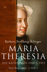 Maria Theresia - Die Kaiserin in ihrer Zeit