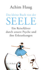 ISBN 9783406703928: Das kleine Buch von der Seele - Ein Reiseführer durch unsere Psyche und ihre Erkrankungen