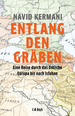 ISBN 9783406714023: Entlang den Gräben – Eine Reise durch das östliche Europa bis nach Isfahan