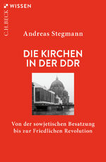 ISBN 9783406764127: Die Kirchen in der DDR: Von der sowjetischen Besatzung bis zur Friedlichen Revolution (Beck`sche Reihe)