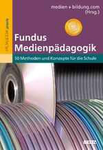 Fundus Medienpädagogik – 50 Methoden und Konzepte für die Schule