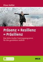 ISBN 9783407366207: Präsenz + Resilienz = Präsilienz – Das Zehn-Stufen-Trainingsprogramm für den gestärkten Auftritt