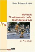 Werkstatt Situationsansatz in der Kindergartenpraxis – Ein Arbeitsbuch