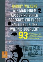 ISBN 9783407743718: Wie man einem Außeririschen begegnet, ein Floß baut und in der Wildnis überlebt - 93 Abenteuer für Entdecker und ganze Kerle