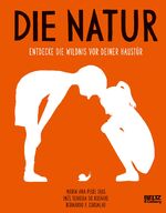 ISBN 9783407812148: Die Natur – Entdecke die Wildnis vor deiner Haustür