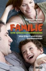 Familie. Eine Gebrauchsanweisung - Was Eltern und Kinder zusammenhält