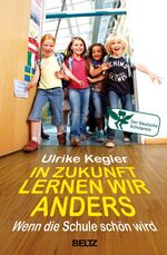 ISBN 9783407858788: In Zukunft lernen wir anders - Wenn die Schule schön wird