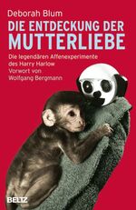 Die Entdeckung der Mutterliebe - Die legendären Affenexperimente des Harry Harlow