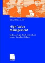 ISBN 9783409119481: High Value Management: Spitzenerfolge durch innovatives Lernen, Coachen, Führen Spitzenerfolge durch innovatives Lernen, Coachen, Führen