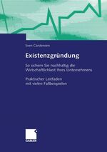 Existenzgründung - So sichern Sie nachhaltig die Wirtschaftlichkeit Ihres Unternehmens Praktischer Leitfaden mit vielen Fallbeispielen