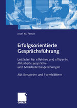 Erfolgsorientierte Gesprächsführung - Leitfaden für effektive und effiziente Mitarbeitergespräche und Mitarbeiterbesprechungen Mit Beispielen und Formblättern