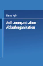 ISBN 9783409183116: Aufbauorganisation, Ablauforganisation / Hanns Hub / Taschenbuch / Praxis der Unternehmensführung / Paperback / vi / Deutsch / 2014 / Gabler Verlag / EAN 9783409183116