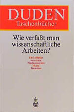 Duden, Wie verfasst man wissenschaftliche Arbeiten? - Ein Leitf. vom 1. Studiensem. bis zur Promotion