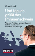 ISBN 9783411717767: Und täglich grüßt das Phrasenschwein - Warum Politiker keinen Klartext reden - und wieso das auch an uns liegt