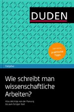 Duden Ratgeber - Wie schreibt man wissenschaftliche Arbeiten? - Alles Wichtige von der Planung bis zum fertigen Text