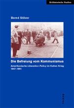 ISBN 9783412030025: Die Befreiung vom Kommunismus. Amerikanische Liberation Policy im Kalten Krieg 1947-1991.