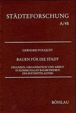 ISBN 9783412095987: Bauen für die Stadt – Finanzen, Organisation und Arbeit in kommunalen Baubetrieben des Spätmittelalters. Eine vergleichende Studie vornehmlich zwischen den Städten Basel und Marburg