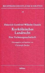 ISBN 9783412107055: Heinrich Gottfried Wilhelm Daniels - Kurkölnisches Landrecht. Eine Vorlesungsnachschrift. Herausgegeben von: Christoph Becker