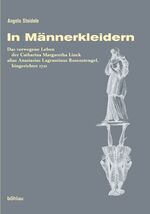 ISBN 9783412167035: In Männerkleidern : das verwegene Leben der Catharina Margaretha Linck alias Anastasius Lagrantinus Rosenstengel, hingerichtet 1721 ; Biografie und Dokumentation.