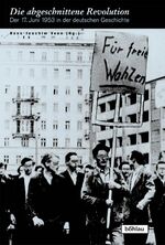 Die abgeschnittene Revolution - Der 17. Juni 1953 in der deutschen Geschichte