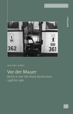 ISBN 9783412206727: Vor der Mauer - Berlin in der Ost-West-Konkurrenz 1948 bis 1961