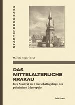 Das mittelalterliche Krakau – Der Stadtrat im Herrschaftsgefüge der polnischen Metropole