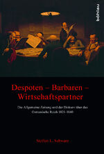 ISBN 9783412503475: Despoten – Barbaren – Wirtschaftspartner – Die Allgemeine Zeitung und der Diskurs über das Osmanische Reich 1821–1840