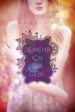 Beate Dölling: Je mehr ich dir gebe Beate Dölling: Je mehr ich dir gebe