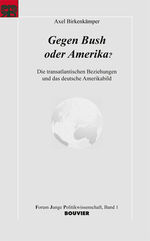 Gegen Bush oder Amerika? - Die transatlantischen Beziehungen und das deutsche Amerikabild - Zur Anfälligkeit der Deutschen für Antiamerikanismus