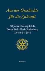 ISBN 9783416033596: Aus der Geschichte für die Zukunft - 50 Jahre Rotary-Club Bonn Süd - Bad Godesberg 1961/62-2012