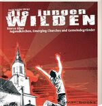 ISBN 9783417210705: Die jungen Wilden – Storys über Jugendkirchen, Emerging Churches und Gemeindegründer