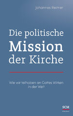 ISBN 9783417241693: Die politische Mission der Kirche - Wie wir teilhaben an Gottes Wirken in der Welt