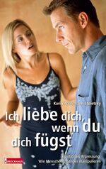 Ich liebe dich, wenn du dich fügst – Emotionale Erpressung: Wie Menschen einander manipulieren