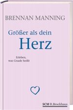 ISBN 9783417263480: Größer als dein Herz: Erleben, was Gnade heißt [Gebundene Ausgabe] Religion Theologie Christentum Gebete Lieder Meditationen Christliche Lebenshilfe Gnade Brennan Manning Grösser als dein Herz Religio