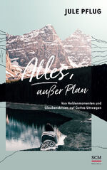 ISBN 9783417268553: Alles, außer Plan - Von Heldenmomenten und Glaubenskrisen auf Gottes Umwegen