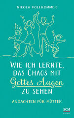 ISBN 9783417269710: Wie ich lernte, das Chaos mit Gottes Augen zu sehen | Andachten für Mütter | Nicola Vollkommer | Buch | Lesebändchen | 176 S. | Deutsch | 2024 | SCM R. Brockhaus | EAN 9783417269710