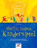 Heißa, hopsa, Kinderspiel - die schönsten alten Spiele für Kindergartenkinder neu entdeckt