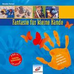 Fantasie für kleine Hände - freies Gestalten und Basteln mit Kindern