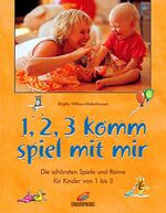 1, 2, 3 komm spiel mit mir - die schönsten Spiele und Reime für kinder von 1 - 3