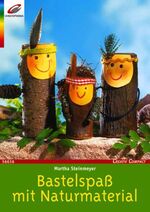 Martha Steinmeyer: Bastelspaß mit Naturm Martha Steinmeyer: Bastelspaß mit Naturm