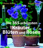 Die 365 schönsten Kräuter, Blüten und Rosen - Mit Rezepten für Wellness und Genuss