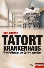 ISBN 9783421043863: Tatort Krankenhaus - Wie Patienten zu Opfern werden - Ein SPIEGEL-Buch