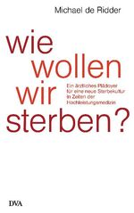 ISBN 9783421044198: Wie wollen wir sterben? - Ein ärztliches Plädoyer für eine neue Sterbekultur in Zeiten der Hochleistungsmedizin