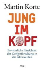 Jung im Kopf - Erstaunliche Einsichten der Gehirnforschung in das Älterwerden