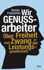 ISBN 9783421044624: Wir Genussarbeiter : Über Freiheit und Zwang in der Leistungsgesellschaft / Svenja Flaßpöhler