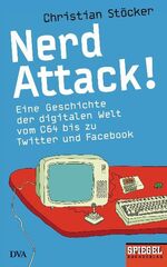 ISBN 9783421045096: Nerd Attack! - Eine Geschichte der digitalen Welt vom C64 bis zu Twitter und Facebook - Ein SPIEGEL-Buch