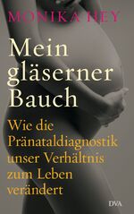 ISBN 9783421045386: Mein gläserner Bauch - Wie die Pränataldiagnostik unser Verhältnis zum Leben verändert