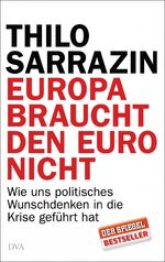 Europa braucht den Euro nicht - Wie uns politisches Wunschdenken in die Krise geführt hat