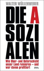 Die Asozialen – Wie Ober- und Unterschicht unser Land ruinieren - und wer davon profitiert